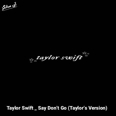 دانلود آهنگ Say Donʼt Go (Taylorʼs Version) Taylor Swift 